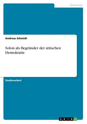 Schmidt | Solon als Begründer der attischen Demokratie | Buch | 978-3-668-46315-8 | www.sack.de