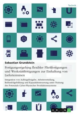 Grundstein |  Fertigungsregelung flexibler Fließfertigungen und Werkstattfertigungen zur Einhaltung von Lieferterminen | Buch |  Sack Fachmedien