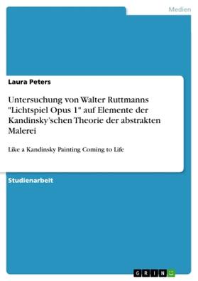 Peters |  Untersuchung von Walter Ruttmanns "Lichtspiel Opus 1" auf Elemente der Kandinsky'schen Theorie der abstrakten Malerei | Buch |  Sack Fachmedien