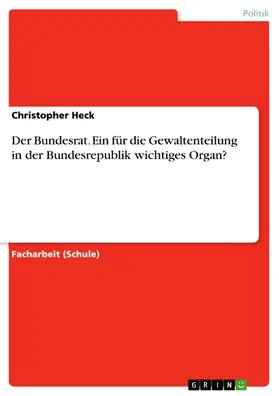 Heck |  Der Bundesrat. Ein für die Gewaltenteilung in der Bundesrepublik wichtiges Organ? | eBook | Sack Fachmedien