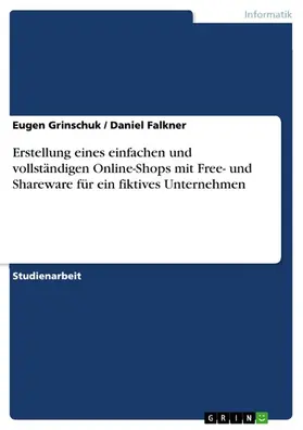 Grinschuk / Falkner |  Erstellung eines einfachen und vollständigen Online-Shops mit Free- und Shareware für ein fiktives Unternehmen | eBook | Sack Fachmedien
