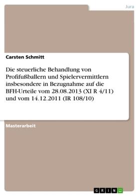 Schmitt |  Die steuerliche Behandlung von Profifußballern und Spielervermittlern insbesondere in Bezugnahme auf die BFH-Urteile vom 28.08.2013 (XI R 4/11) und vom 14.12.2011 (IR 108/10) | Buch |  Sack Fachmedien