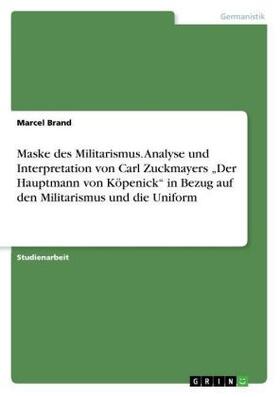Brand |  Maske des Militarismus. Analyse und Interpretation von Carl Zuckmayers "Der Hauptmann von Köpenick" in Bezug auf den Militarismus und die Uniform | Buch |  Sack Fachmedien