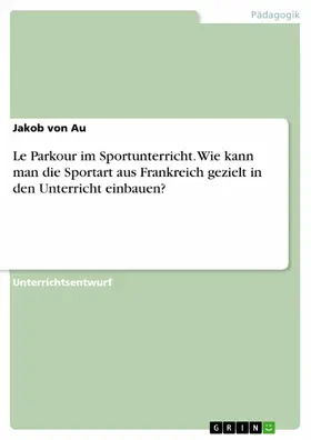 Au |  Le Parkour im Sportunterricht. Wie kann man die Sportart aus Frankreich gezielt in den Unterricht einbauen? | eBook | Sack Fachmedien