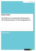Fischer |  Die Rolle der systemischen Beratung bei der Transformation von Deutungsmustern | eBook | Sack Fachmedien