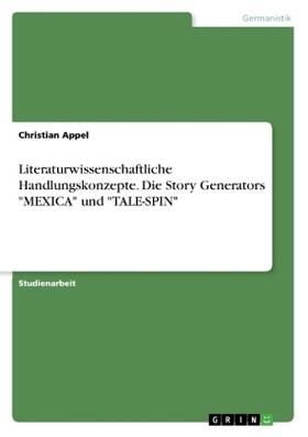 Appel |  Literaturwissenschaftliche Handlungskonzepte. Die Story Generators "MEXICA" und "TALE-SPIN" | Buch |  Sack Fachmedien