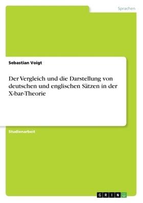 Voigt | Der Vergleich und die Darstellung von deutschen und englischen Sätzen in der X-bar-Theorie | Buch | 978-3-668-51347-1 | sack.de