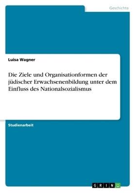 Wagner |  Die Ziele und Organisationformen der jüdischer Erwachsenenbildung unter dem Einfluss des Nationalsozialismus | Buch |  Sack Fachmedien