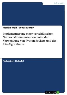 Wolf / Martin |  Implementierung einer verschlüsselten Netzwerkkommunikation unter der Verwendung von Python Sockets und des RSA-Algorithmus | Buch |  Sack Fachmedien