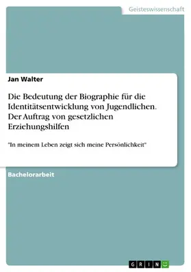 Walter |  Die Bedeutung der Biographie für die Identitätsentwicklung von Jugendlichen. Der Auftrag von gesetzlichen Erziehungshilfen | eBook | Sack Fachmedien