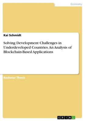 Schmidt |  Solving Development Challenges in Underdeveloped Countries. An Analysis of Blockchain-Based Applications | Buch |  Sack Fachmedien
