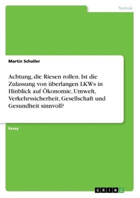 Schaller |  Achtung, die Riesen rollen. Ist die Zulassung von überlangen LKWs in Hinblick auf Ökonomie, Umwelt, Verkehrssicherheit, Gesellschaft und Gesundheit sinnvoll? | Buch |  Sack Fachmedien
