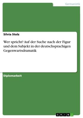 Stolz |  Wer spricht? Auf der Suche nach der Figur und dem Subjekt in der deutschsprachigen Gegenwartsdramatik | Buch |  Sack Fachmedien