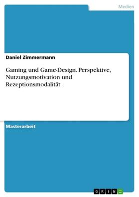 Zimmermann | Gaming und Game-Design. Perspektive, Nutzungsmotivation und Rezeptionsmodalität | Buch | 978-3-668-52542-9 | sack.de