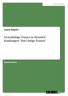 Siegrist |  Gewalttätige Frauen in Heinrich Kaufringers "Drei listige Frauen" | Buch |  Sack Fachmedien