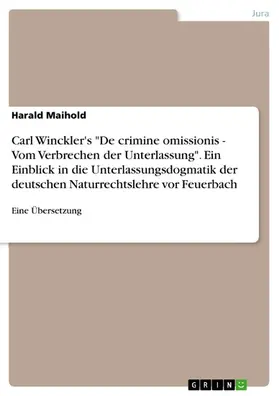 Maihold |  Carl Winckler's "De crimine omissionis - Vom Verbrechen der Unterlassung". Ein Einblick in die Unterlassungsdogmatik der deutschen Naturrechtslehre vor Feuerbach | eBook | Sack Fachmedien