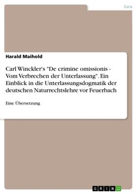 Maihold |  Carl Winckler's "De crimine omissionis - Vom Verbrechen der Unterlassung". Ein Einblick in die Unterlassungsdogmatik der deutschen Naturrechtslehre vor Feuerbach | Buch |  Sack Fachmedien