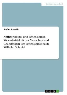 Schmidt |  Anthropologie und Lebenskunst. Wesenhaftigkeit des Menschen und Grundfragen der Lebenskunst nach Wilhelm Schmid | Buch |  Sack Fachmedien