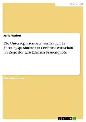 Walter |  Die Unterrepräsentanz von Frauen in Führungspositionen in der Privatwirtschaft im Zuge der gesetzlichen Frauenquote | eBook | Sack Fachmedien