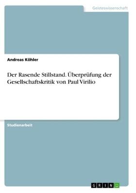 Köhler | Der Rasende Stillstand. Überprüfung der Gesellschaftskritik von Paul Virilio | Buch | 978-3-668-54629-5 | sack.de