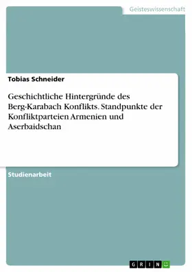 Schneider |  Geschichtliche Hintergründe des Berg-Karabach Konflikts. Standpunkte der Konfliktparteien Armenien und Aserbaidschan | eBook | Sack Fachmedien