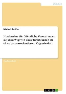 Schiffer |  Hindernisse für öffentliche Verwaltungen auf dem Weg von einer funktionalen zu einer prozessorientierten Organisation | Buch |  Sack Fachmedien