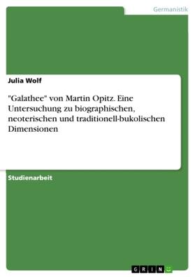 Wolf |  "Galathee" von Martin Opitz. Eine Untersuchung zu biographischen, neoterischen und traditionell-bukolischen Dimensionen | Buch |  Sack Fachmedien