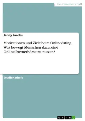 Jacobs |  Motivationen und Ziele beim Onlinedating. Was bewegt Menschen dazu, eine Online-Partnerbörse zu nutzen? | eBook | Sack Fachmedien