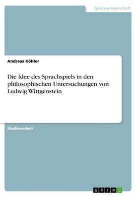 Köhler | Die Idee des Sprachspiels in den philosophischen Untersuchungen von Ludwig Wittgenstein | Buch | 978-3-668-57209-6 | sack.de