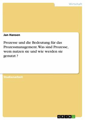 Hansen | Prozesse und die Bedeutung für das Prozessmanagement. Was sind Prozesse, wem nutzen sie und wie werden sie genutzt ? | E-Book | sack.de