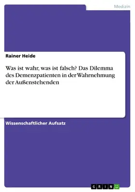 Heide |  Was ist wahr, was ist falsch? Das Dilemma des Demenzpatienten in der Wahrnehmung der Außenstehenden | eBook | Sack Fachmedien