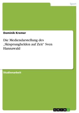 Kremer |  Die Mediendarstellung des "Skisprunghelden auf Zeit" Sven Hannawald | Buch |  Sack Fachmedien