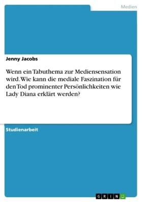 Jacobs |  Wenn ein Tabuthema zur Mediensensation wird. Wie kann die mediale Faszination für den Tod prominenter Persönlichkeiten wie Lady Diana erklärt werden? | Buch |  Sack Fachmedien