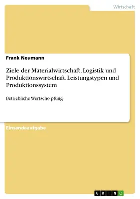 Neumann |  Ziele der Materialwirtschaft, Logistik und Produktionswirtschaft. Leistungstypen und Produktionssystem | eBook | Sack Fachmedien