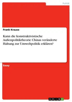 Krause |  Kann die konstruktivistische Außenpolitiktheorie Chinas veränderte Haltung zur Umweltpolitik erklären? | eBook | Sack Fachmedien
