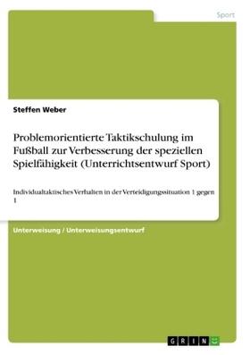 Weber |  Problemorientierte Taktikschulung im Fußball zur Verbesserung der speziellen Spielfähigkeit (Unterrichtsentwurf Sport) | Buch |  Sack Fachmedien