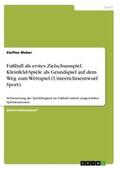 Weber |  Fußball als erstes Zielschussspiel. Kleinfeld-Spiele als Grundspiel auf dem Weg zum Wettspiel (Unterrichtsentwurf Sport) | Buch |  Sack Fachmedien