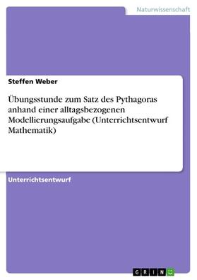Weber |  Übungsstunde zum Satz des Pythagoras anhand einer alltagsbezogenen Modellierungsaufgabe (Unterrichtsentwurf Mathematik) | eBook | Sack Fachmedien