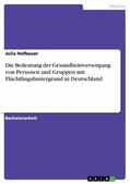 Hofbauer |  Die Bedeutung der Gesundheitsversorgung von Personen und Gruppen mit Flüchtlingshintergrund in Deutschland | eBook | Sack Fachmedien