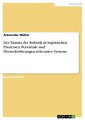 Müller |  Der Einsatz der Robotik in logistischen Prozessen. Potentiale und Herausforderungen relevanter Systeme | eBook | Sack Fachmedien