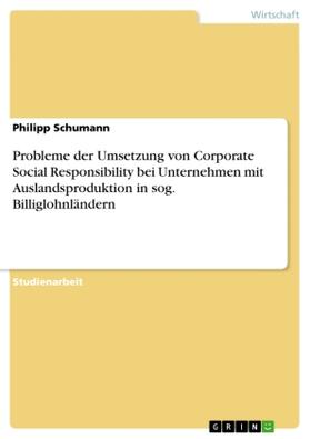 Schumann |  Probleme der Umsetzung von Corporate Social Responsibility bei Unternehmen mit Auslandsproduktion in sog. Billiglohnländern | Buch |  Sack Fachmedien
