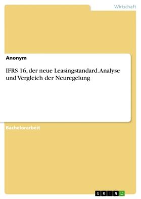 IFRS 16, der neue Leasingstandard. Analyse und Vergleich der Neuregelung | Buch | 978-3-668-59021-2 | sack.de