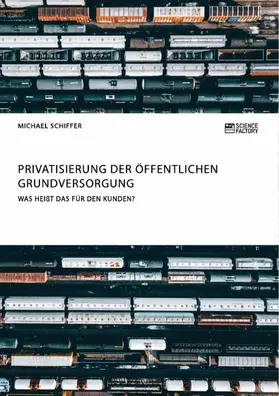 Schiffer |  Privatisierung der öffentlichen Grundversorgung. Was heißt das für den Kunden? | eBook | Sack Fachmedien
