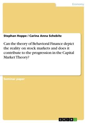 Hoppe / Schebitz |  Can the theory of Behavioral Finance depict the reality on stock markets and does it contribute to the progression in the Capital Market Theory? | Buch |  Sack Fachmedien