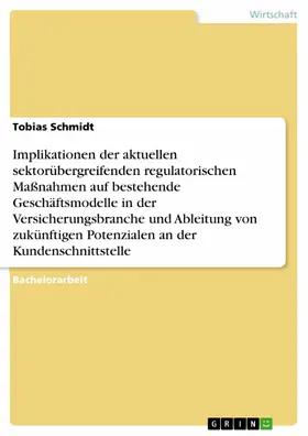 Schmidt |  Implikationen der aktuellen sektorübergreifenden regulatorischen Maßnahmen auf bestehende Geschäftsmodelle in der Versicherungsbranche und Ableitung von zukünftigen Potenzialen an der Kundenschnittstelle | eBook | Sack Fachmedien