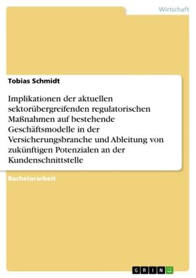Schmidt |  Implikationen der aktuellen sektorübergreifenden regulatorischen Maßnahmen auf bestehende Geschäftsmodelle in der Versicherungsbranche und Ableitung von zukünftigen Potenzialen an der Kundenschnittstelle | Buch |  Sack Fachmedien