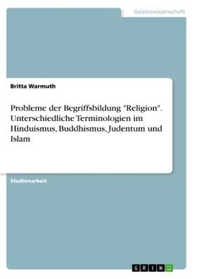 Warmuth |  Probleme der Begriffsbildung "Religion". Unterschiedliche Terminologien im Hinduismus, Buddhismus, Judentum und Islam | Buch |  Sack Fachmedien