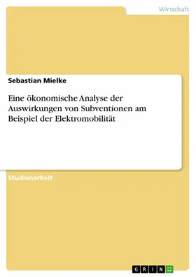 Mielke |  Eine ökonomische Analyse der Auswirkungen von Subventionen am Beispiel der Elektromobilität | eBook | Sack Fachmedien