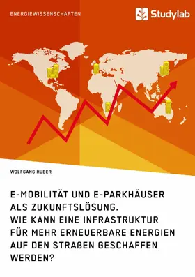 Huber |  E-Mobilität und E-Parkhäuser als Zukunftslösung. Wie kann eine Infrastruktur für mehr erneuerbare Energien auf den Straßen geschaffen werden? | eBook | Sack Fachmedien
