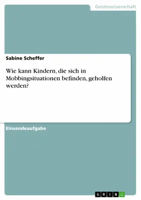 Scheffer |  Wie kann Kindern, die sich in Mobbingsituationen befinden, geholfen werden? | eBook | Sack Fachmedien